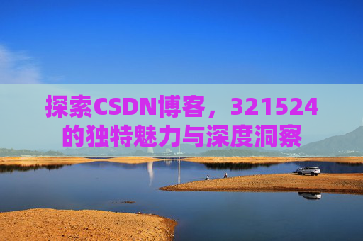 探索CSDN博客,321524的独特魅力与深度洞察